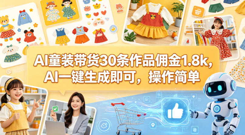 AI童装带货30条作品佣金1.8k，AI一键生成即可，操作简单-星云网创