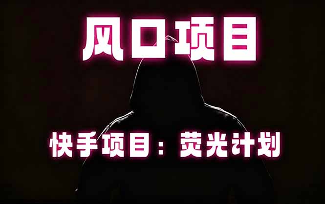 快手风口项目，荧光计划托管，长期稳定，适合批量做-星云网创
