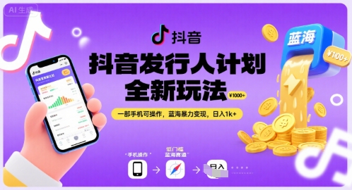 抖音发行人计划全新玩法，一部手机可操作，蓝海暴力变现，日入1k+【揭秘】-柚子轻创