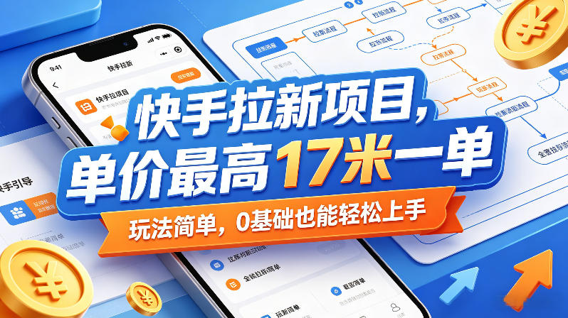快手拉新项目，单价最高17米一单，玩法简单，0基础也能轻松上手(更新0511)-星云网创