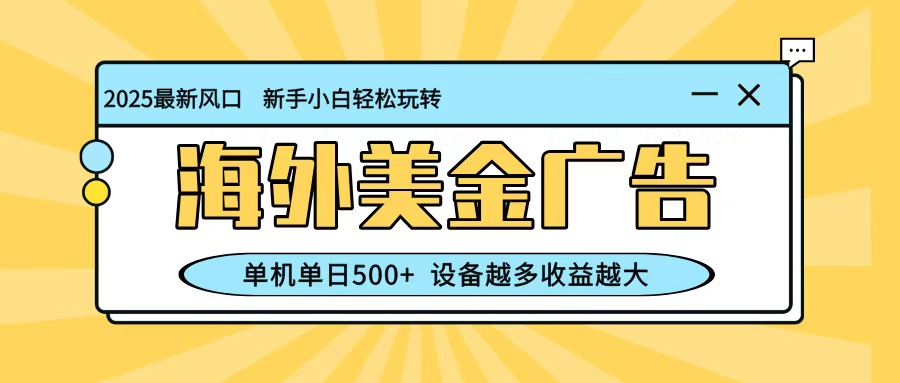 最新蓝海项目，海外美金广告，单机单日500+，可矩阵放大，设备越多收益越大-我要项目网