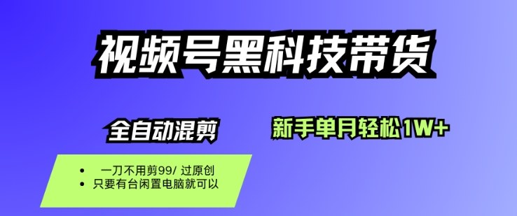 视频号黑科技短视频带货，新手一个月也1W+，纯搬运一刀不用剪，零投入【揭秘】-柚子轻创