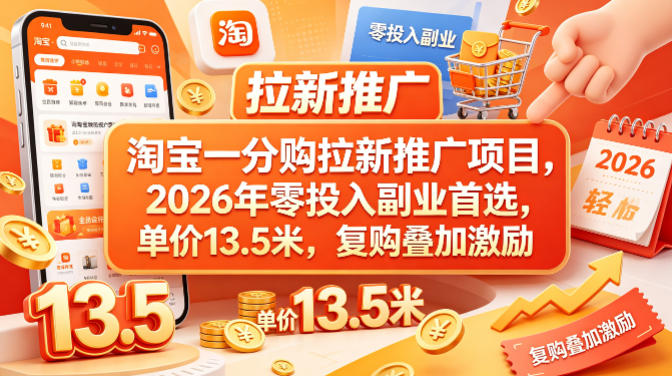 淘宝一分购拉新推广项目，2026年零投入副业首选，单价13.5米，复购叠加激励！-星云网创