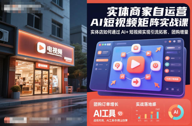 实体商家自运营AI短视频矩阵实战课，实体店如何通过AI+短视频实现引流拓客、团购增量-星云网创