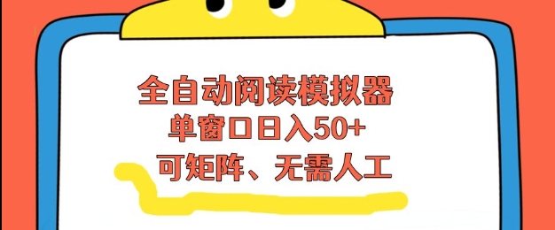全自动阅读模拟器，单窗口50+靠高效流量获取收益，无需人工，可矩阵操作【揭秘】-星云网创