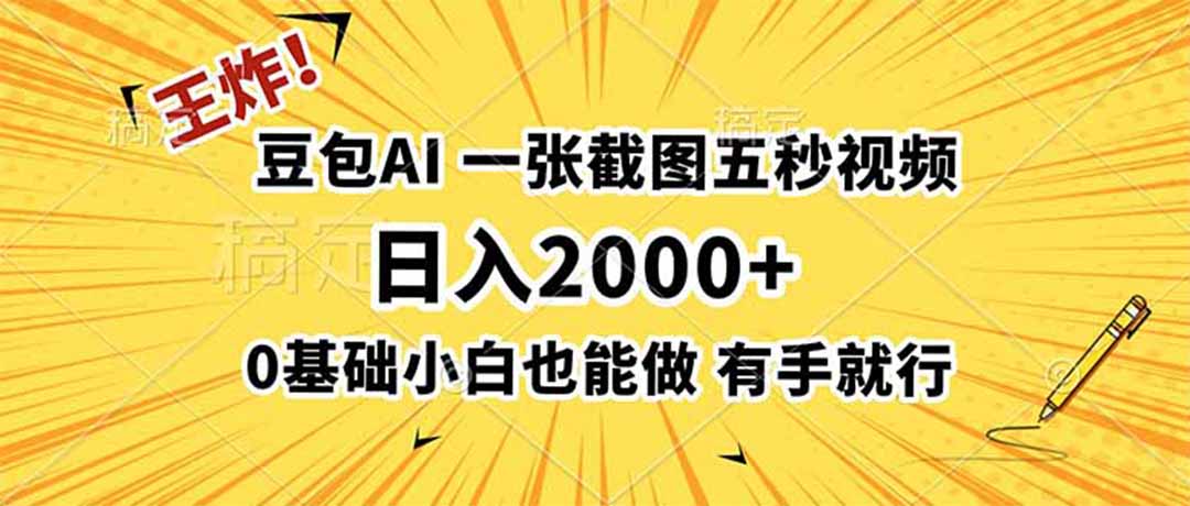 王炸！豆包AI，一张截图五秒视频，日入2000+，有手就行-星云网创