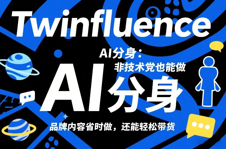 Twinfluence AI分身：非技术党也能做，品牌内容省时做，还能轻松带货-星云网创