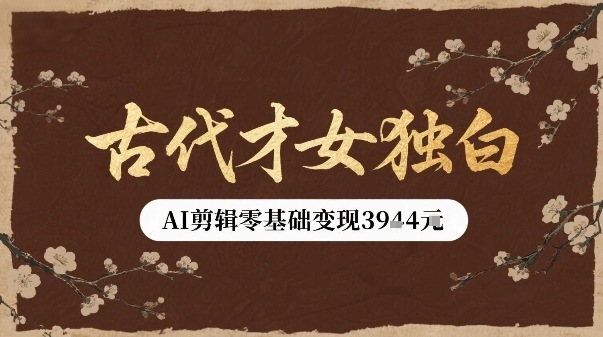 古代才女独白视频新玩法单条视频变现多张，AI剪辑零基础即可上手-星云网创