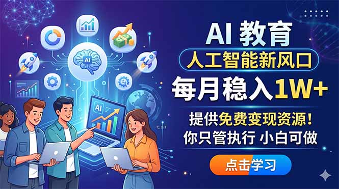 AI 教育人工智能新风口，每月稳入1W+，提供免费变现资源！你只管执行 小白可做-星云网创