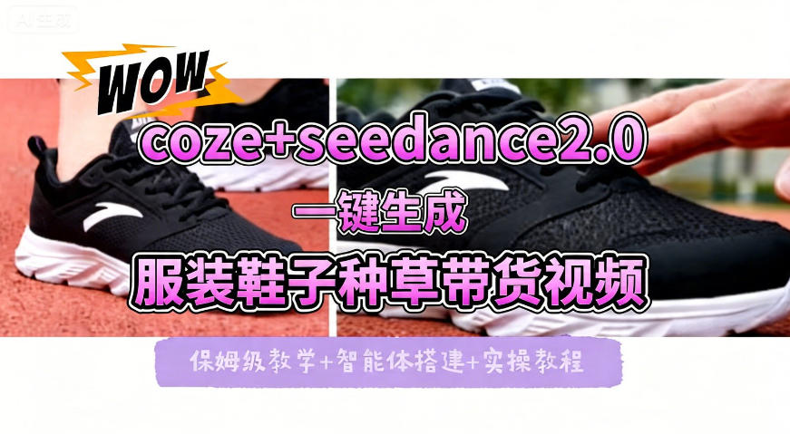 coze+即梦seedance2.0一键生成服装鞋子带货种草视频！全流程保姆级教学-星云网创