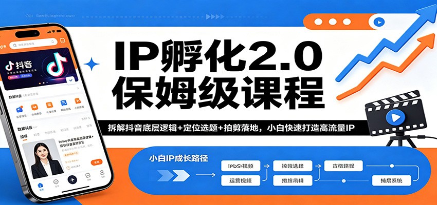 IP孵化2.0保姆级课程：拆解抖音底层逻辑+定位选题+拍剪落地，小白快速打造高流量IP-星云网创