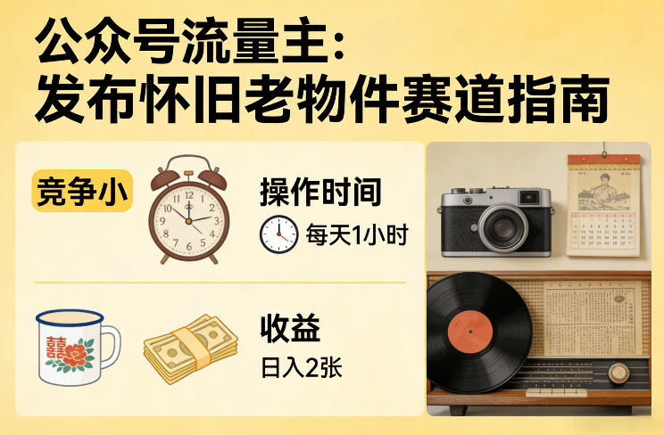 公众号流量主之发布怀旧老物件赛道，竞争小，每天操作1小时，日入2张-星云网创
