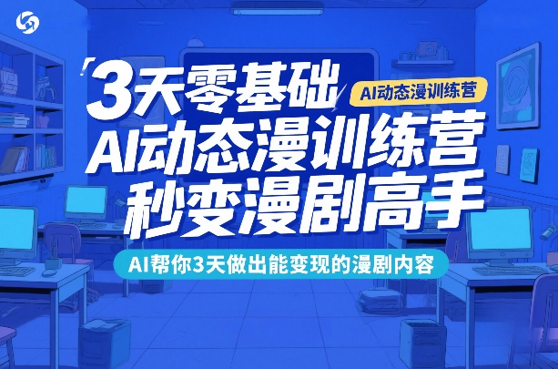 3天零基础AI动态漫训练营，秒变漫剧高手，AI帮你3天做出能变现的漫剧内容-星云网创