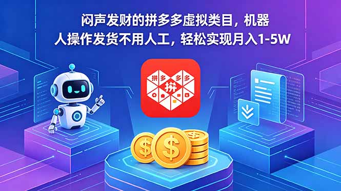 闷声发财的拼多多虚拟类目，机器人操作发货不用人工，轻松实现月入 1-5W-星云网创