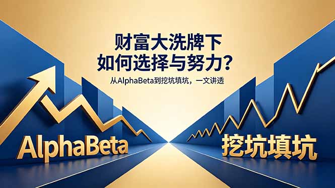 付费文章：财富大洗牌下如何选择与努力？从AlphaBeta到挖坑填坑，一文讲透-星云网创