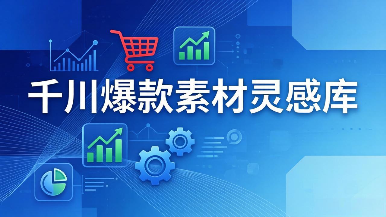 千川爆款素材灵感库：16种产品属性+10种素材类型+三大主题句式，像查字典一样找灵感-星云网创
