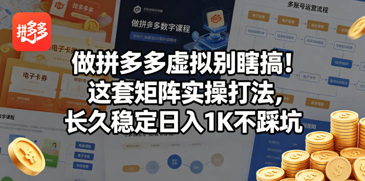 做拼多多虚拟别瞎搞！这套矩阵实操打法，长久稳定日入1K不踩坑【揭秘】-星云网创