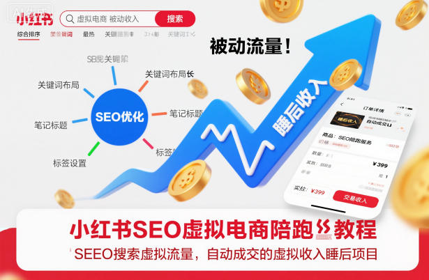 小红书SEO虚拟电商陪跑教程，实现seo搜索被动流量，自动成交的被动收入睡后项目-星云网创