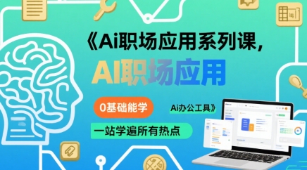 Ai职场应用系列课，0基础能学，一站学遍所有热点Ai办公工具-星云网创