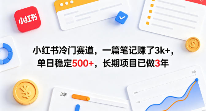 小红书冷门赛道，一篇笔记賺了3k+，单日稳定500+，长期项目已做3年【揭秘】-星云网创