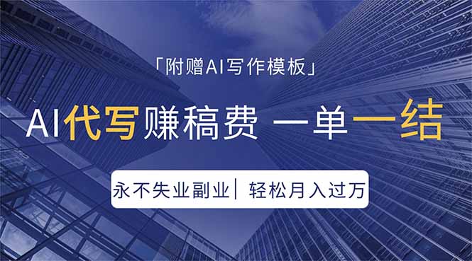 AI代写赚稿费，一单一结，永不失业副业，轻松月入过万【附AI写作模板】-星云网创