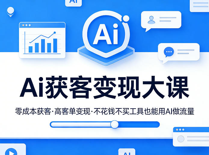 Ai获客变现大课，零成本获客，高客单变现，不花钱不买工具也能用AI做流量-问题不大网创