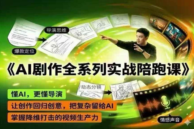 AI剧作全系列实战陪跑课，懂AI，更懂导演，让创作回归创意，把复杂留给AI，掌握降维打击的视频生产力-星云网创