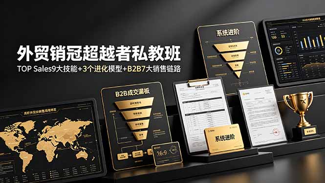 外贸销冠超越者私教班：TOP Sales9大技能+3个进化模型+B2B7大销售链路，系统进阶-星云网创
