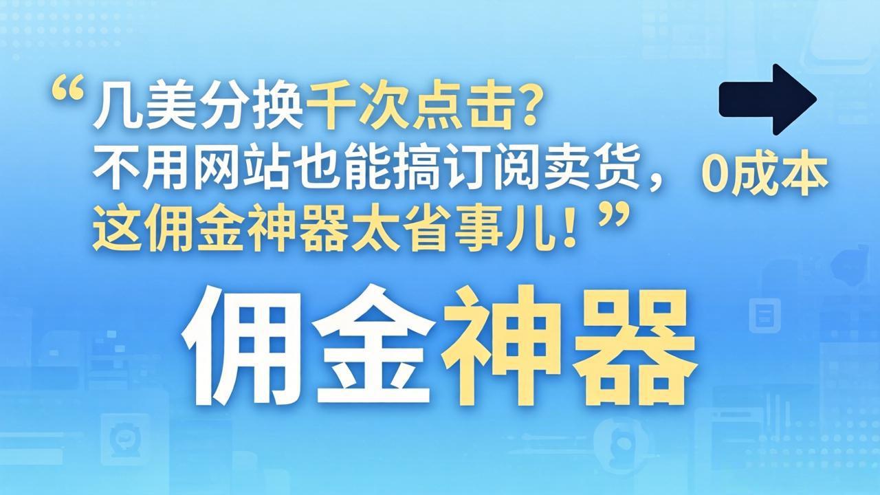 几美分换千次点击？不用网站也能搞订阅卖货，这佣金神器太省事儿！-星云网创