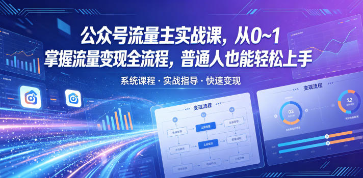 公众号流量主实战课，从0~1掌握流量变现全流程，普通人也能轻松上手-星云网创