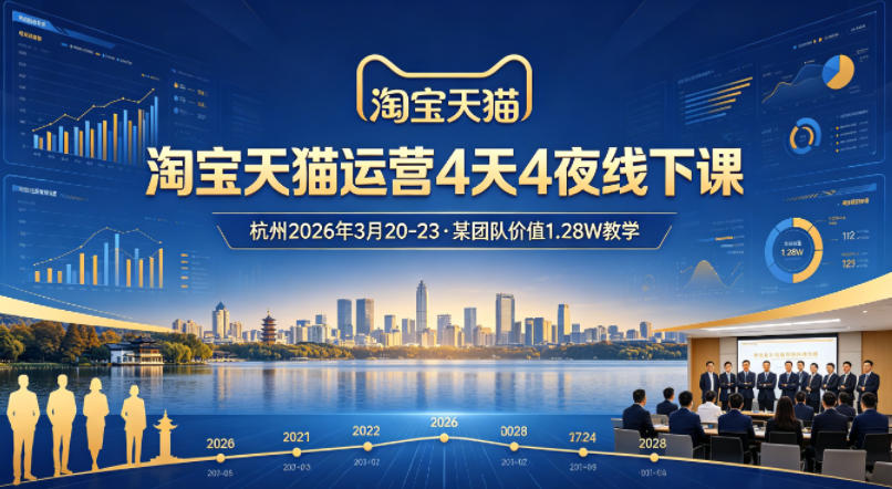 淘宝天猫运营4天4夜杭州2026年3月20-23线下课，某团队价值1.28W的教学-星云网创