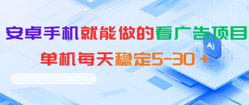 安卓手机就能做的看广告项目，单机每天稳定5-30＋-星云网创