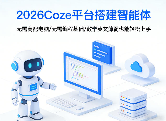 2026Coze平台搭建智能体，无需高配电脑、无需编程基础，哪怕数学和英文薄弱也能轻松上手-星云网创