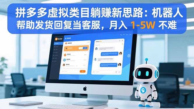 拼多多虚拟类目躺赚新思路：机器人帮助发货回复当客服，月入 1-5W 不难-星云网创