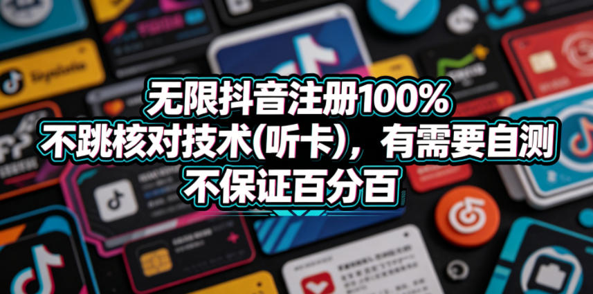 无限抖音注册100%不跳核对技术(听卡)，有需要自测，不保证百分百-星云网创