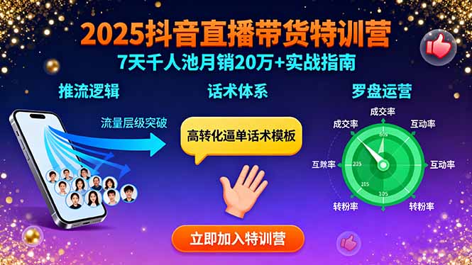 2025抖音直播带货特训：推流逻辑、话术体系、罗盘运营,7天千人池月销20万+-星云网创