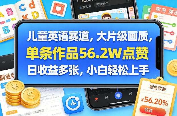 儿童英语赛道，大片级画质，单条作品56.2W点赞，日收益多张，小白轻松上手-星云网创