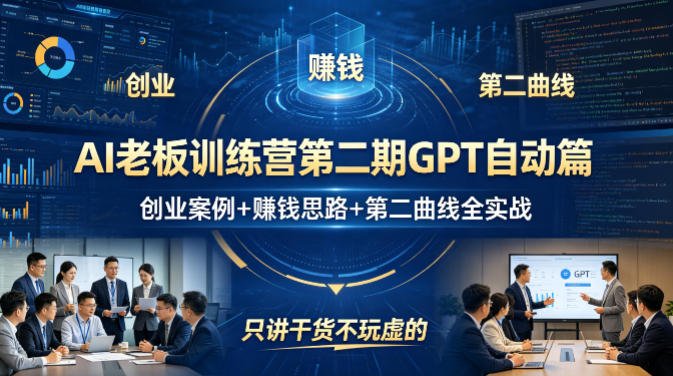 AI老板训练营第二期GPT自动篇，创业案例+賺钱思路+第二曲线全实战，只讲干货不玩虚的-星云网创