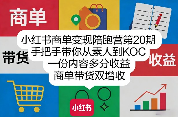 小红书商单变现陪跑营第20期，手把手带你从素人到KOC，一份内容多分收益，商单带货双增收-星云网创