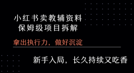 小红书卖小学教辅资料 保姆级项目拆解 1次课程彻底讲清楚!-星云网创