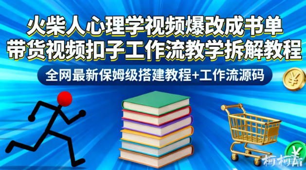 火柴人心理学视频爆改成书单带货视频扣子工作流教学拆解教程，全网最新保姆级搭建教程+工作流源码-星云网创