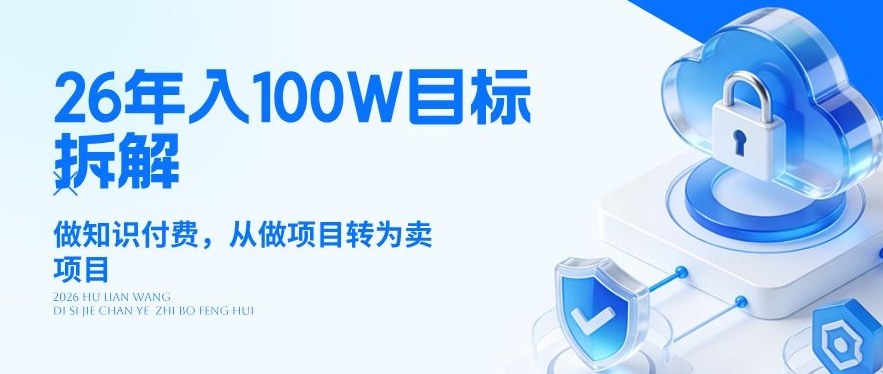 26年年入100W目标拆解：做知识付费，从做项目转为卖项目【揭秘】-星云网创