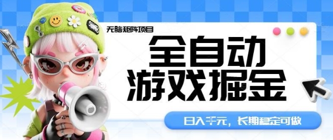 全自动游戏掘金无脑矩阵项目，日入多张，长期稳定可做，真正的睡后收入项目【揭秘】-星云网创