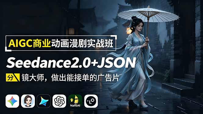 AIGC商业动画漫剧实战班-更新：Seedance2.0+JSON分镜大师，做出能接单的广告片-星云网创