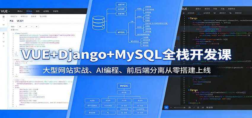 VUE+Django+MySQL全栈开发课:大型网站实战、AI编程、前后端分离从零搭建上线-星云网创