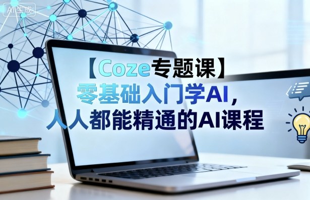 【Coze专题课】零基础入门学AI，人人都能精通的AI课程-柚子轻创