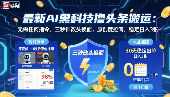 最新AI黑科技撸头条搬运，无需任何指令，三秒钟给你改头换面，原创度直接拉满，稳定日入3张【揭秘】-柚子轻创