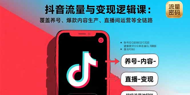 抖音流量与变现逻辑课：覆盖养号、爆款内容生产、直播间运营等全链路-星云网创