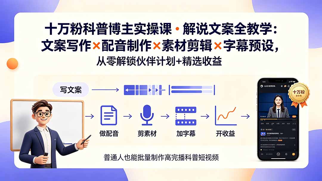 10万粉科普博主实操课-解说文案全教学：文案写作×配音制作×素材剪辑×字幕预设，从零解锁伙伴计划+精选收益-星云网创