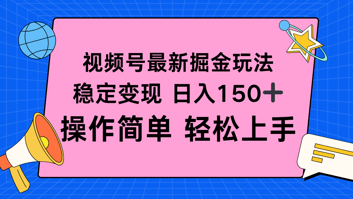 视频号掘金新玩法，稳定变现日入150+，操作简单轻松上手-星云网创